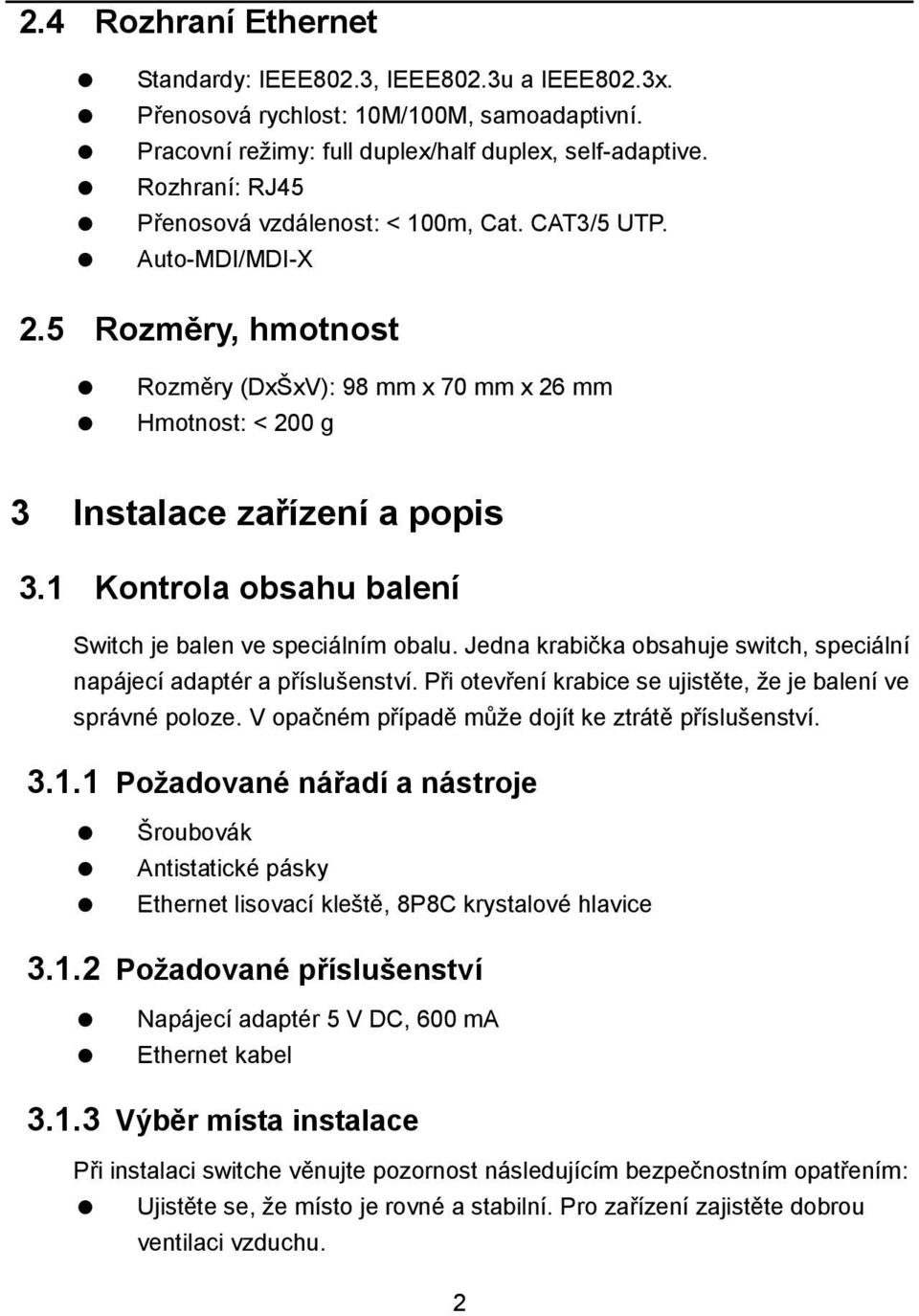 1 Kontrola obsahu balení Switch je balen ve speciálním obalu. Jedna krabička obsahuje switch, speciální napájecí adaptér a příslušenství.