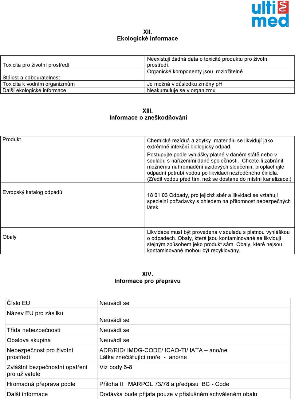 Informace o zneškodňování Produkt Evropský katalog odpadů Chemické rezíduá a zbytky materiálu se likvidují jako extrémně infekční biologický odpad.