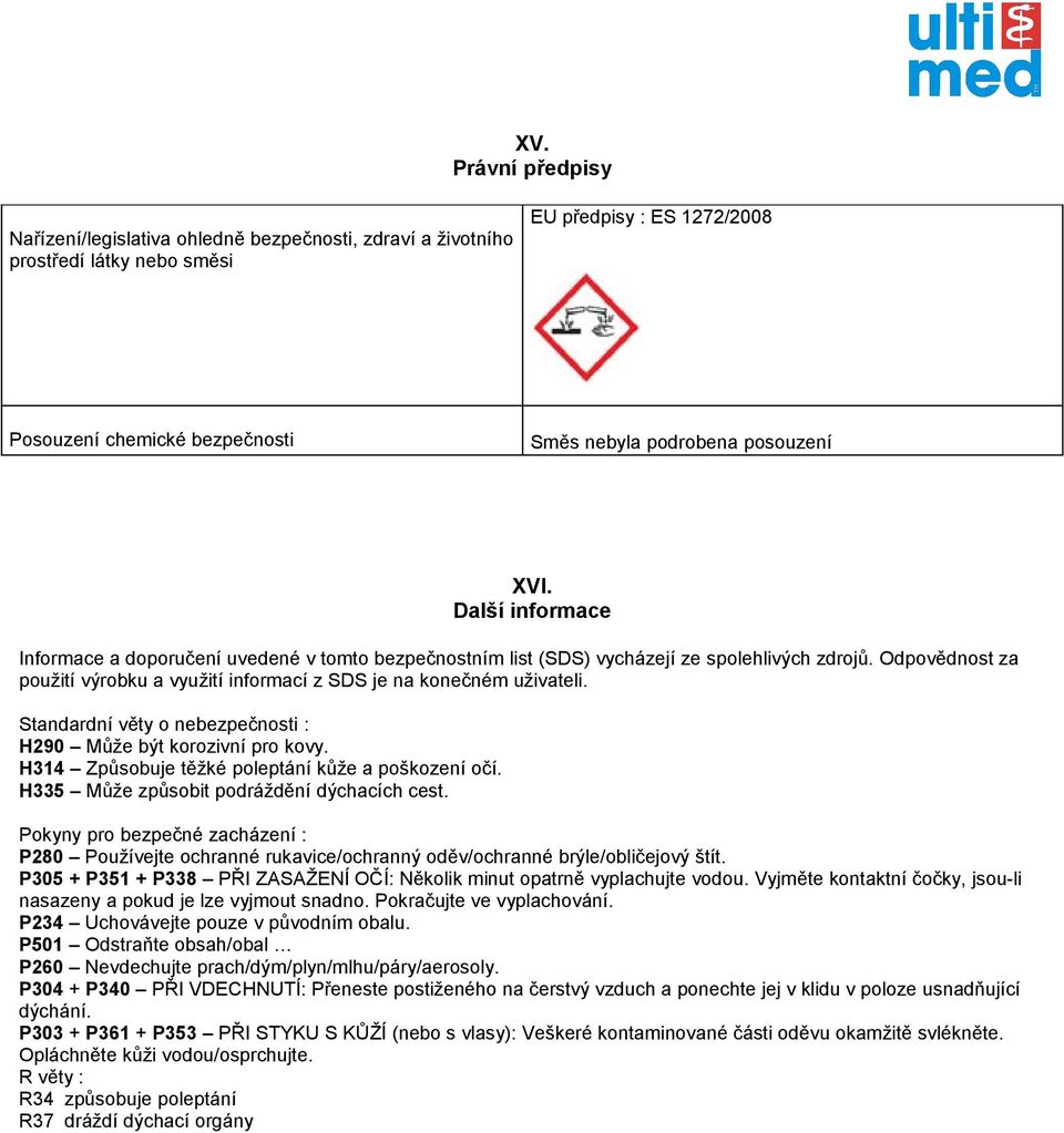 Odpovědnost za použití výrobku a využití informací z SDS je na konečném uživateli. Standardní věty o nebezpečnosti : H290 Může být korozivní pro kovy.