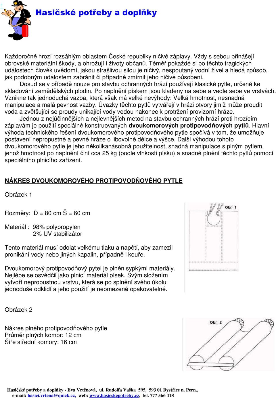 ničivé působení. Dosud se v případě nouze pro stavbu ochranných hrází používají klasické pytle, určené ke skladování zemědělských plodin.