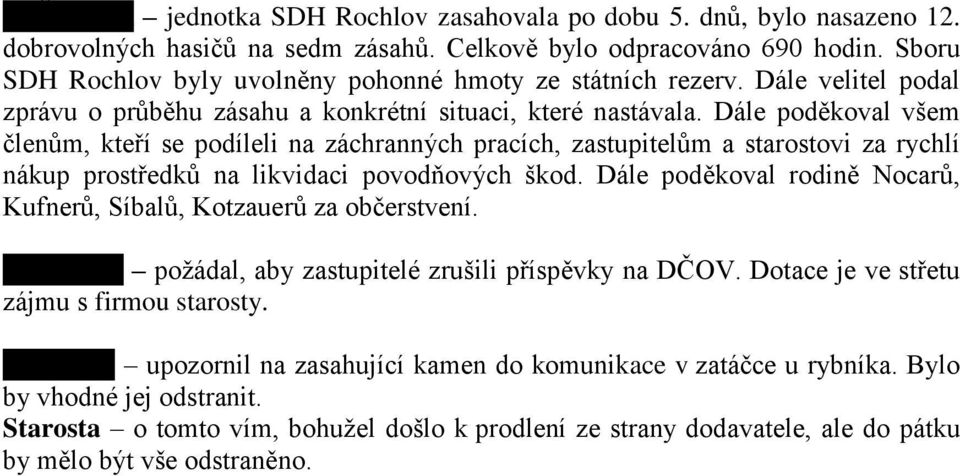 Dále poděkoval všem členům, kteří se podíleli na záchranných pracích, zastupitelům a starostovi za rychlí nákup prostředků na likvidaci povodňových škod.