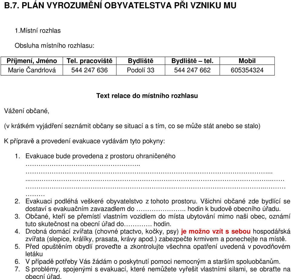 stalo) K přípravě a provedení evakuace vydávám tyto pokyny: 1. Evakuace bude provedena z prostoru ohraničeného.............. 2. Evakuaci podléhá veškeré obyvatelstvo z tohoto prostoru.