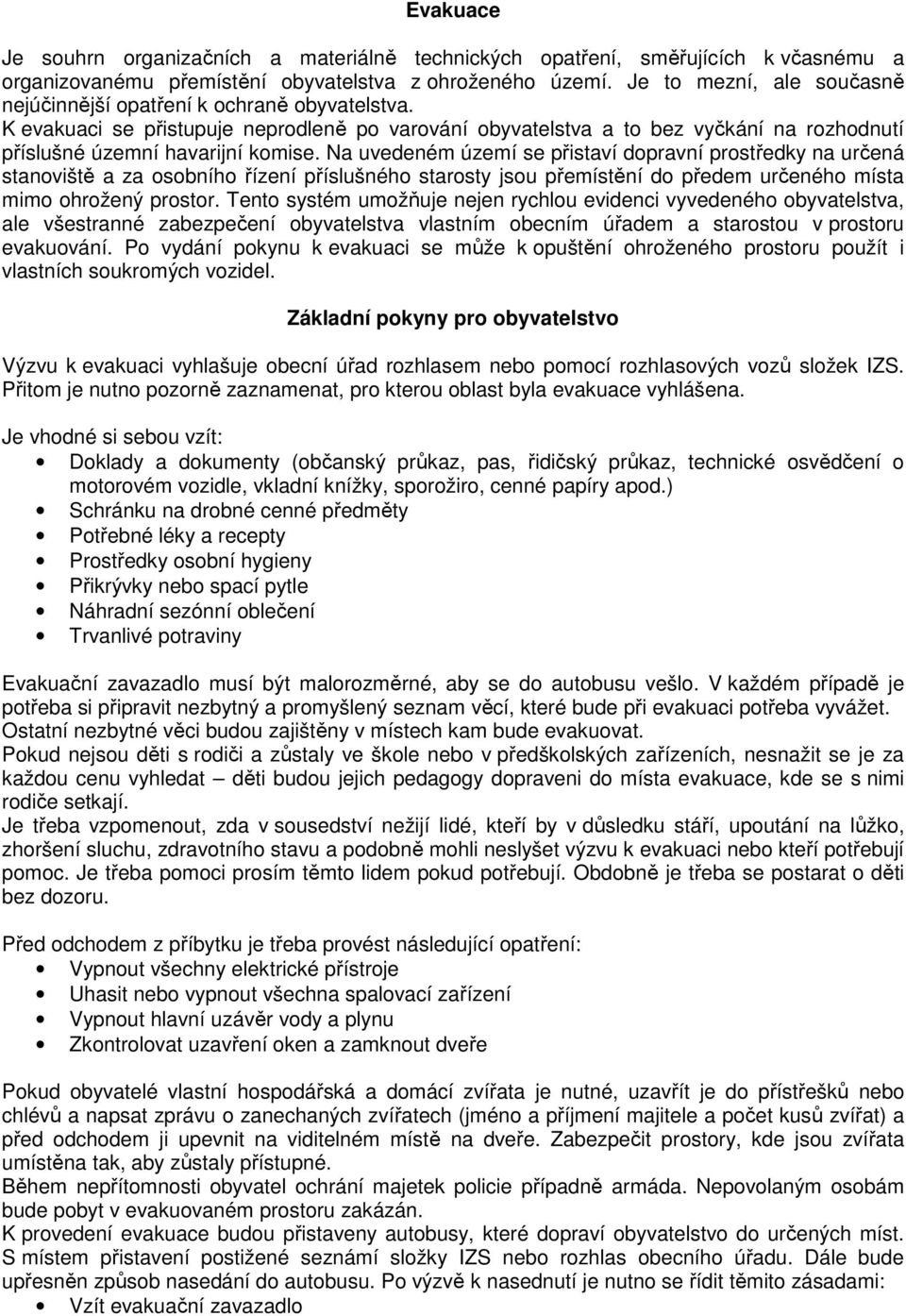 Na uvedeném území se přistaví dopravní prostředky na určená stanoviště a za osobního řízení příslušného starosty jsou přemístění do předem určeného místa mimo ohrožený prostor.