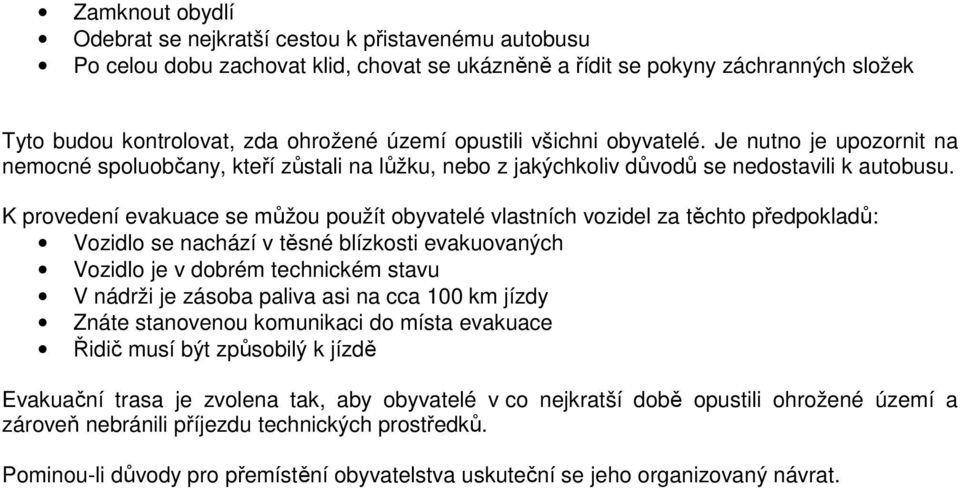 K provedení evakuace se můžou použít obyvatelé vlastních vozidel za těchto předpokladů: Vozidlo se nachází v těsné blízkosti evakuovaných Vozidlo je v dobrém technickém stavu V nádrži je zásoba