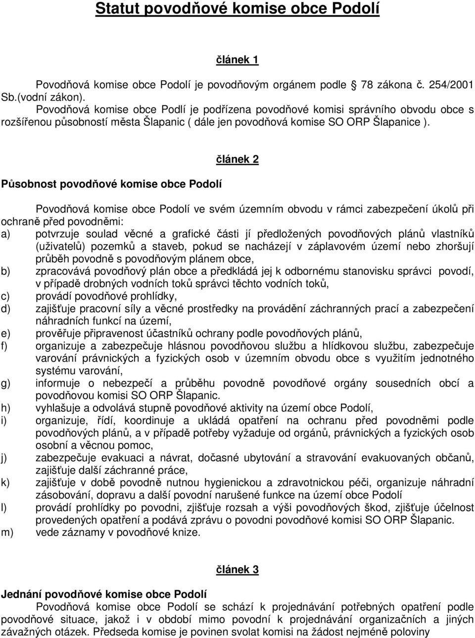 Působnost povodňové komise obce Podolí článek 2 Povodňová komise obce Podolí ve svém územním obvodu v rámci zabezpečení úkolů při ochraně před povodněmi: a) potvrzuje soulad věcné a grafické části jí