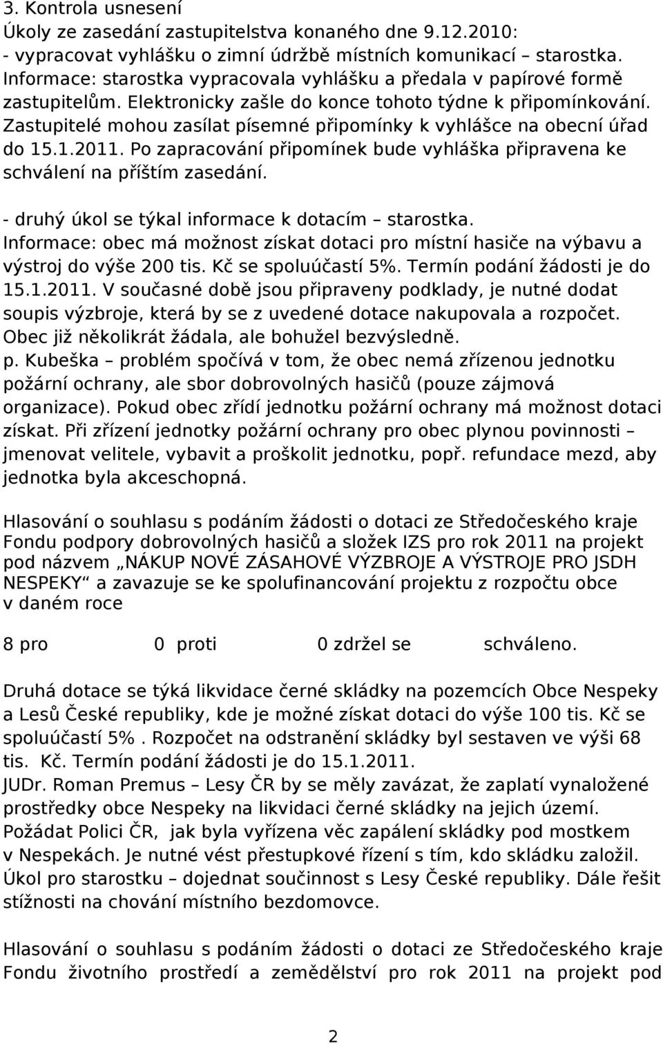 Zastupitelé mohou zasílat písemné připomínky k vyhlášce na obecní úřad do 15.1.2011. Po zapracování připomínek bude vyhláška připravena ke schválení na příštím zasedání.