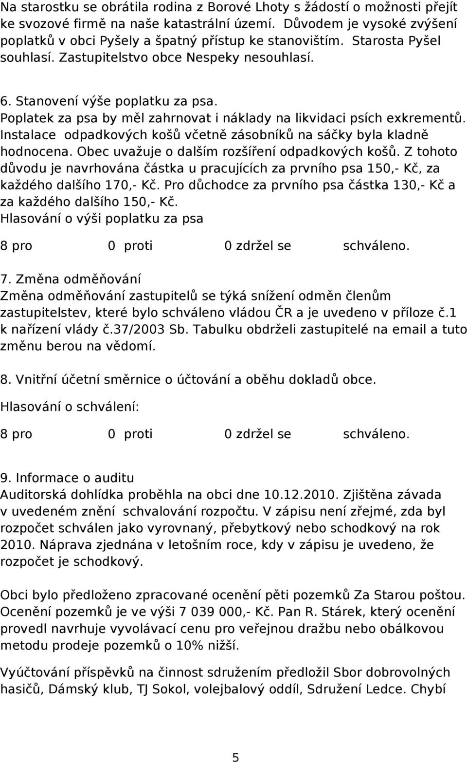 Instalace odpadkových košů včetně zásobníků na sáčky byla kladně hodnocena. Obec uvažuje o dalším rozšíření odpadkových košů.