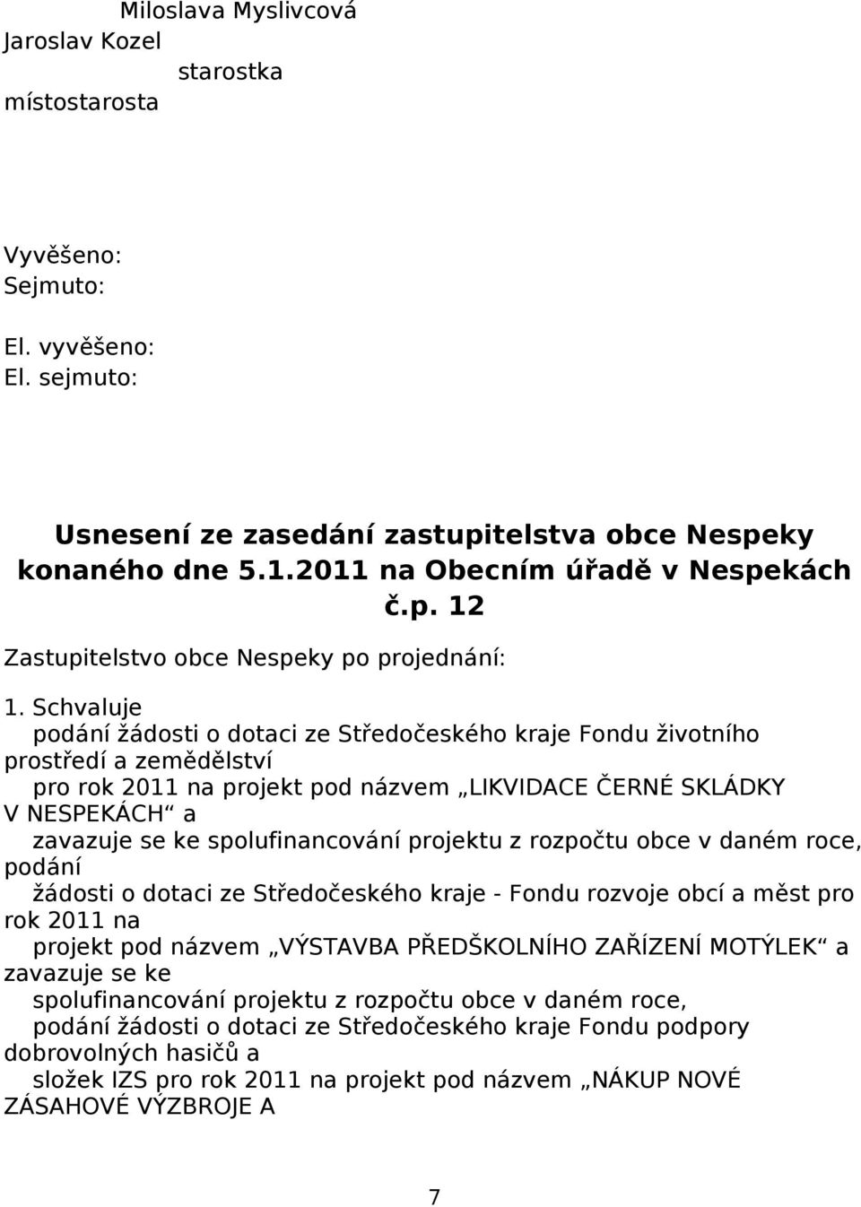 Schvaluje podání žádosti o dotaci ze Středočeského kraje Fondu životního prostředí a zemědělství pro rok 2011 na projekt pod názvem LIKVIDACE ČERNÉ SKLÁDKY V NESPEKÁCH a zavazuje se ke