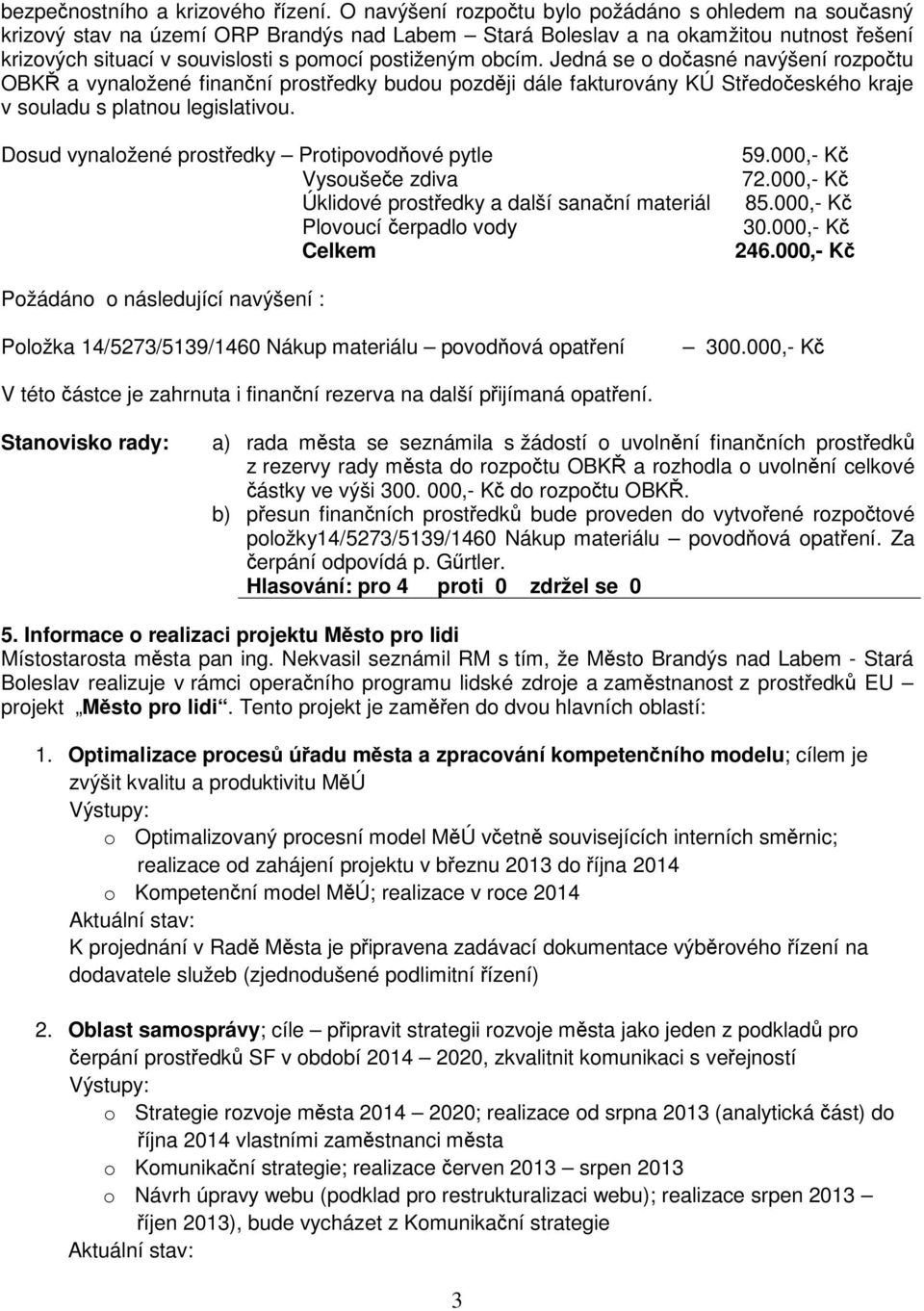 Jedná se o doasné navýšení rozpotu OBK a vynaložené finanní prostedky budou pozdji dále fakturovány KÚ Stedoeského kraje v souladu s platnou legislativou.