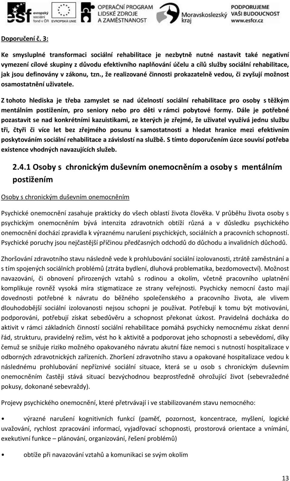 jsou definovány v zákonu, tzn., že realizované činnosti prokazatelně vedou, či zvyšují možnost osamostatnění uživatele.