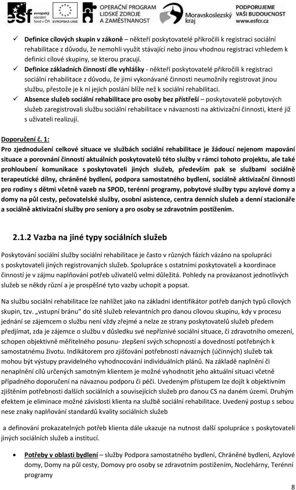 Definice základních činností dle vyhlášky - někteří poskytovatelé přikročili k registraci sociální rehabilitace z důvodu, že jimi vykonávané činnosti neumožnily registrovat jinou službu, přestože je