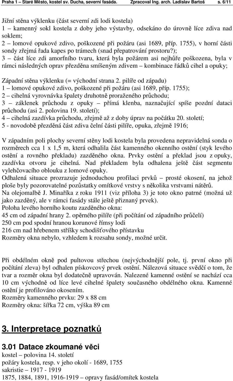 1689, příp. 1755), v horní části sondy zřejmá řada kapes po trámech (snad přepatrování prostoru?