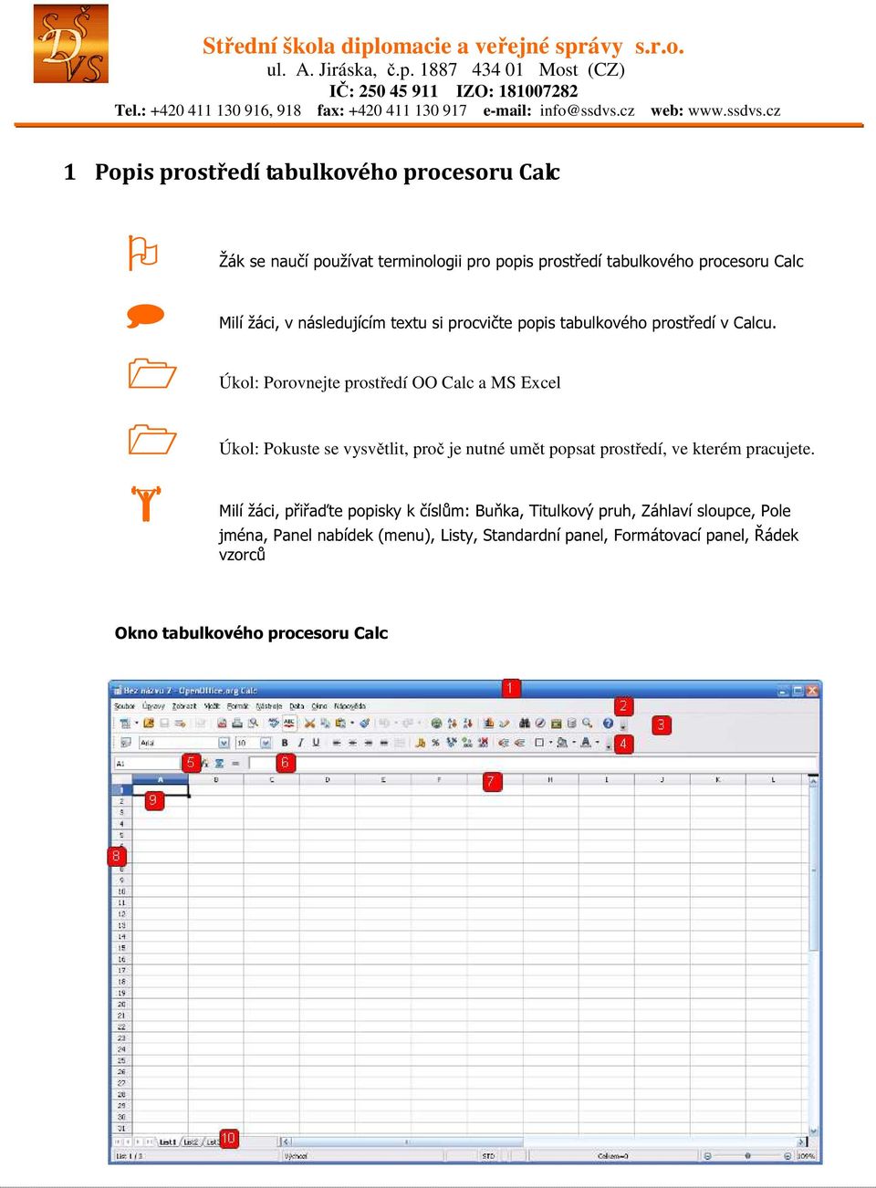 Úkol: Porovnejte prostředí OO Calc a MS Excel Úkol: Pokuste se vysvětlit, proč je nutné umět popsat prostředí, ve kterém pracujete.