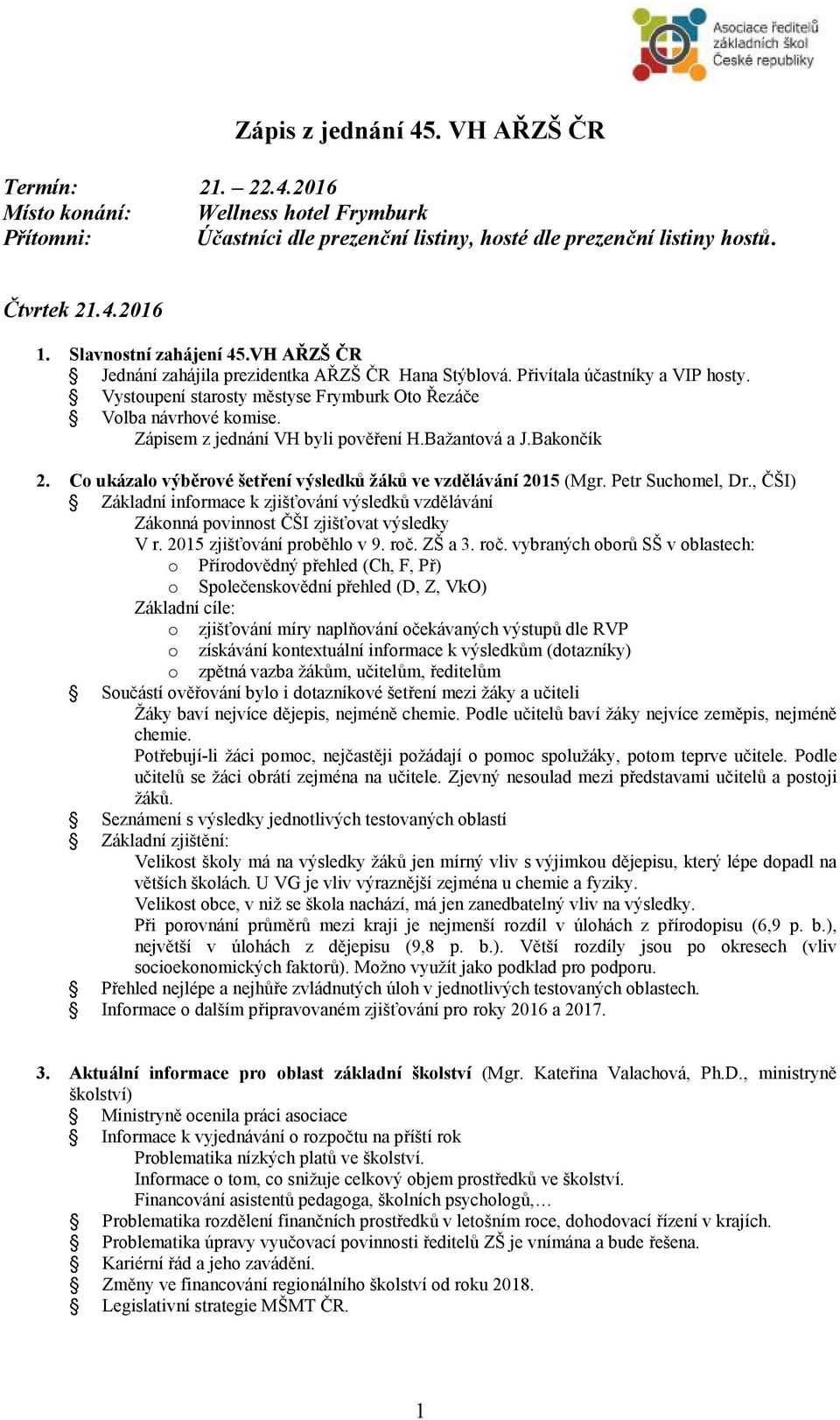 Zápisem z jednání VH byli pověření H.Bažantová a J.Bakončík 2. Co ukázalo výběrové šetření výsledků žáků ve vzdělávání 2015 (Mgr. Petr Suchomel, Dr.