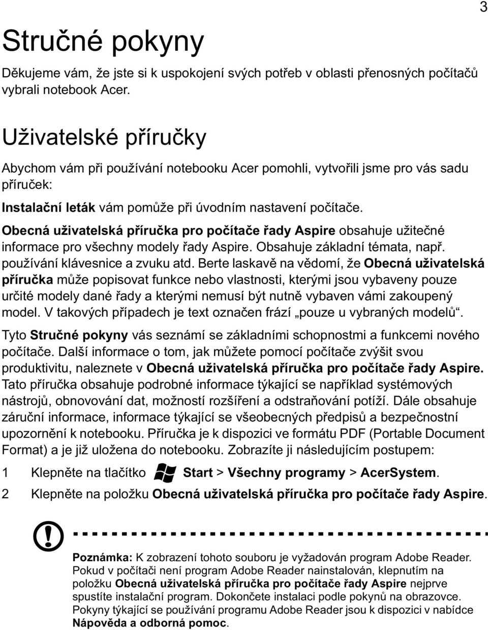 Obecná uživatelská p íru ka pro po íta e ady Aspire obsahuje užite né informace pro všechny modely ady Aspire. Obsahuje základní témata, nap. používání klávesnice a zvuku atd.