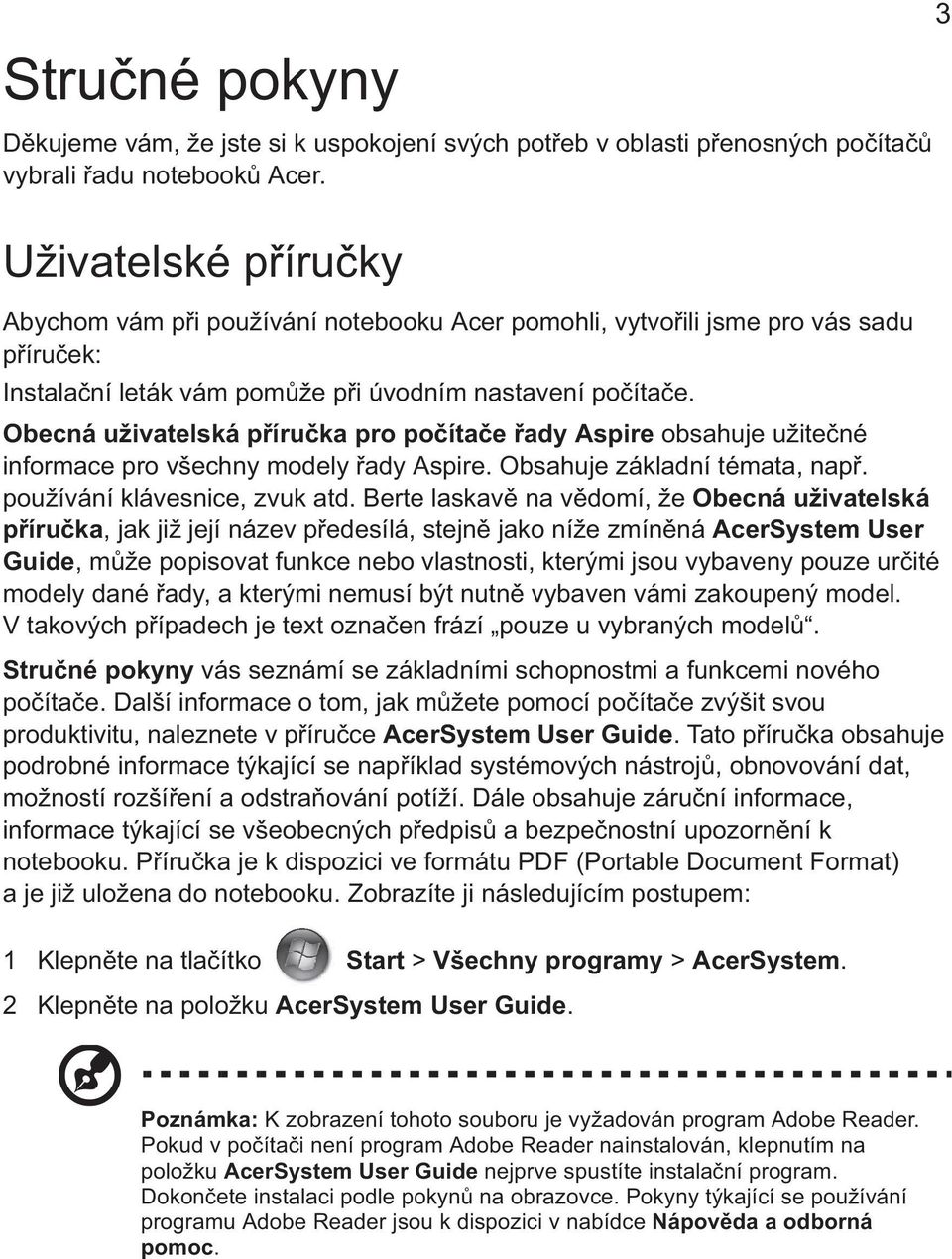 Obecná uživatelská p íru ka pro po íta e ady Aspire obsahuje užite né informace pro všechny modely ady Aspire. Obsahuje základní témata, nap. používání klávesnice, zvuk atd.