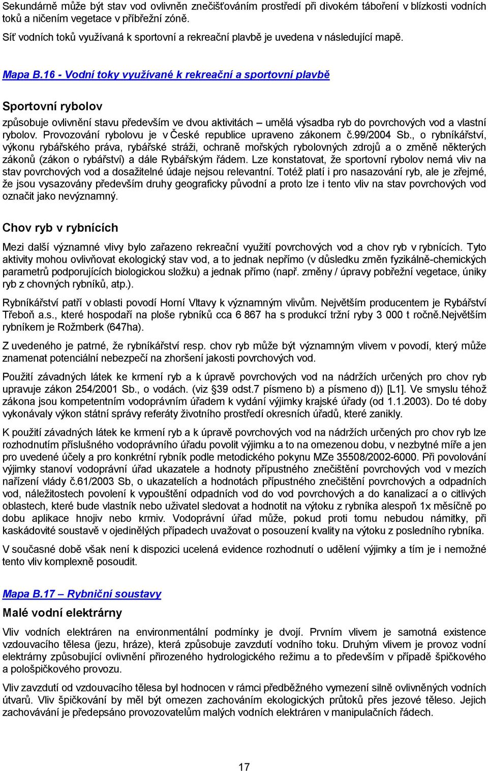 16 - Vodní toky využívané k rekreační a sportovní plavbě Sportovní rybolov způsobuje ovlivnění stavu především ve dvou aktivitách umělá výsadba ryb do povrchových vod a vlastní rybolov.