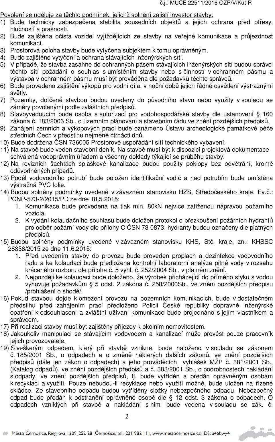 hlučností a prašností. 2) Bude zajištěna očista vozidel vyjíždějících ze stavby na veřejné komunikace a průjezdnost komunikací. 3) Prostorová poloha stavby bude vytyčena subjektem k tomu oprávněným.