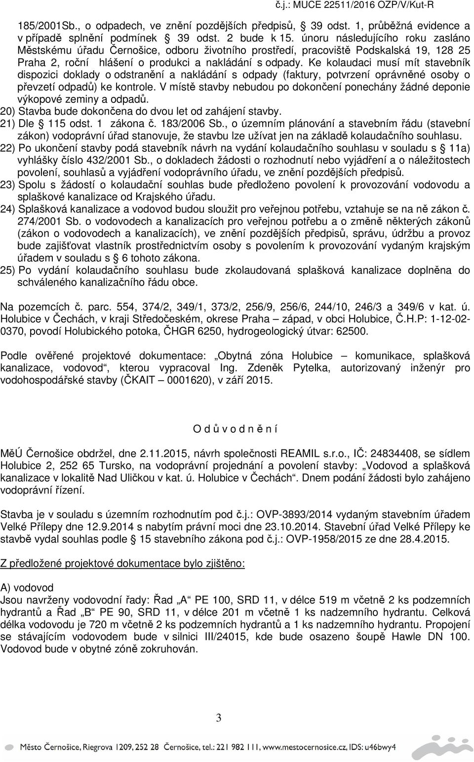 Ke kolaudaci musí mít stavebník dispozici doklady o odstranění a nakládání s odpady (faktury, potvrzení oprávněné osoby o převzetí odpadů) ke kontrole.