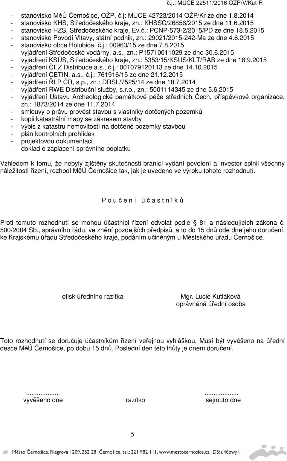 6.2015 - vyjádření KSÚS, Středočeského kraje, zn.: 5353/15/KSUS/KLT/RAB ze dne 18.9.2015 - vyjádření ČEZ Distribuce a.s., č.j.: 001079120113 ze dne 14.10.2015 - vyjádření CETIN, a.s., č.j.: 761916/15 ze dne 21.