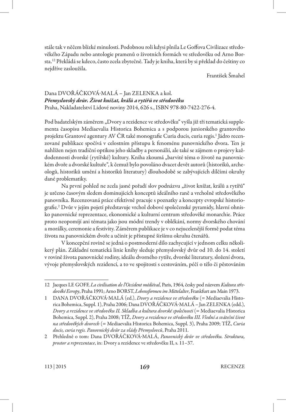 Život knížat, králů a rytířů ve středověku Praha, Nakladatelství Lidové noviny 2014, 626 s., ISBN 978-80-7422-276-4.