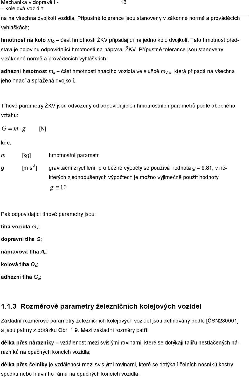 Přípustné tolerance jsou stanoveny v zákonné normě a prováděcích vyhláškách; adhezní hmotnost m a část hmotnosti hnacího vozidla ve službě m V sl která připadá na všechna jeho hnací a spřažená