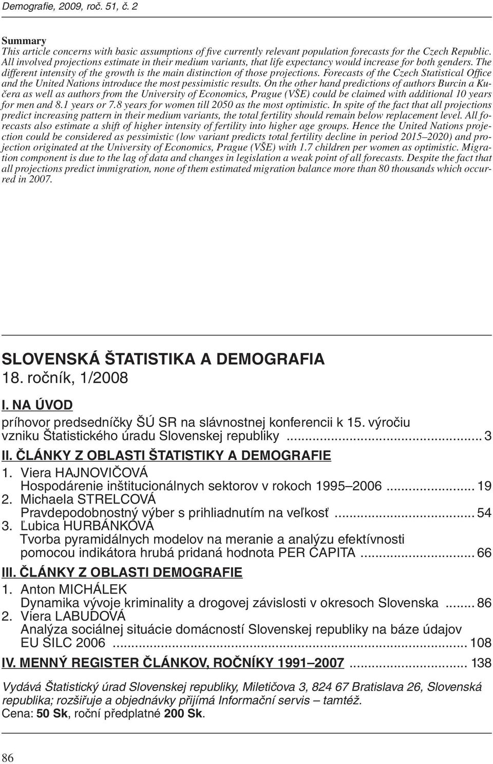 Forecasts of the Czech Statistical Office and the United Nations introduce the most pessimistic results.