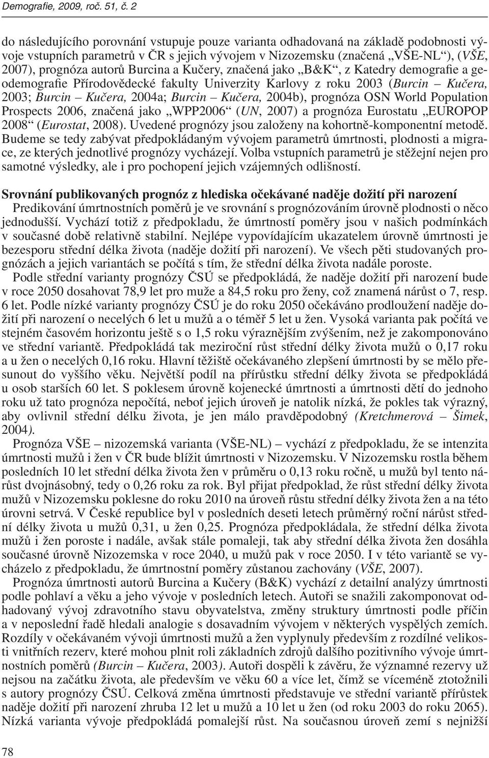 Burcina a Kučery, značená jako B&K, z Katedry demografie a geodemografie Přírodovědecké fakulty Univerzity Karlovy z roku 2003 (Burcin Kučera, 2003; Burcin Kučera, 2004a; Burcin Kučera, 2004b),