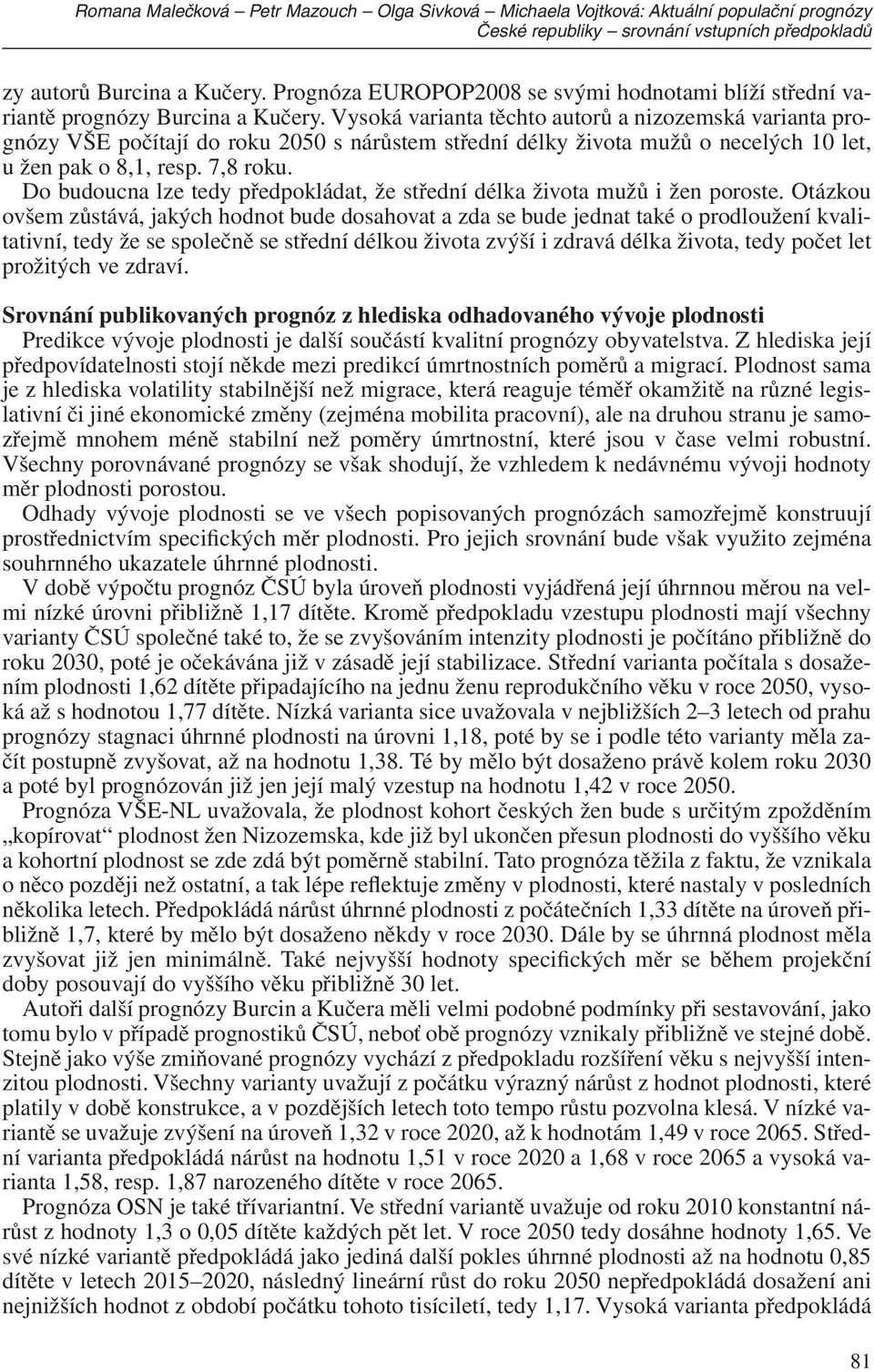 Vysoká varianta těchto autorů a nizozemská varianta prognózy VŠE počítají do roku 2050 s nárůstem střední délky života mužů o necelých 10 let, u žen pak o 8,1, resp. 7,8 roku.