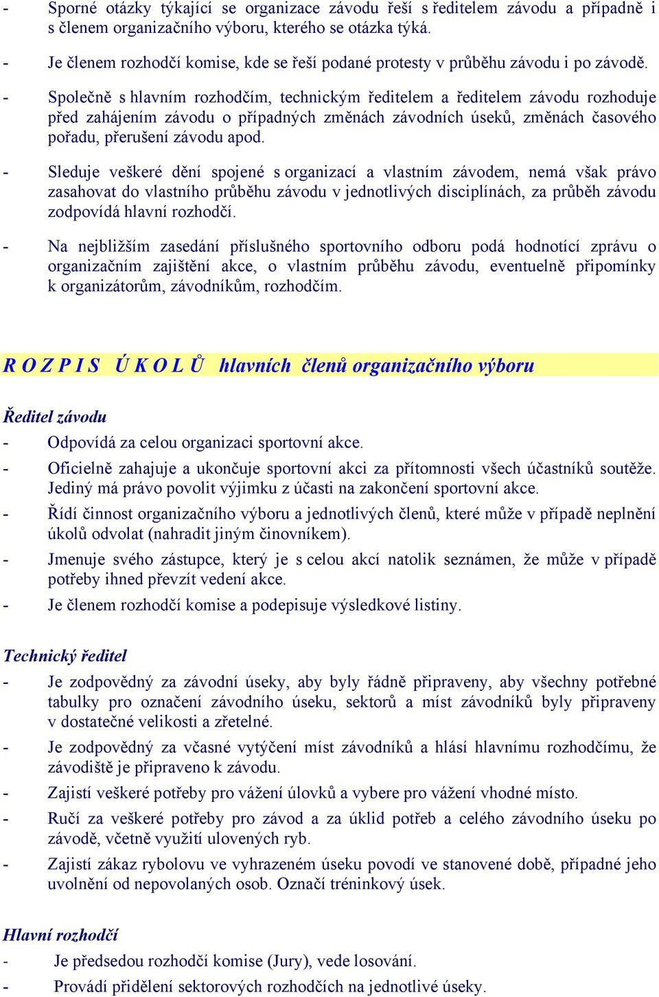 - Společně s hlavním rozhodčím, technickým ředitelem a ředitelem závodu rozhoduje před zahájením závodu o případných změnách závodních úseků, změnách časového pořadu, přerušení závodu apod.