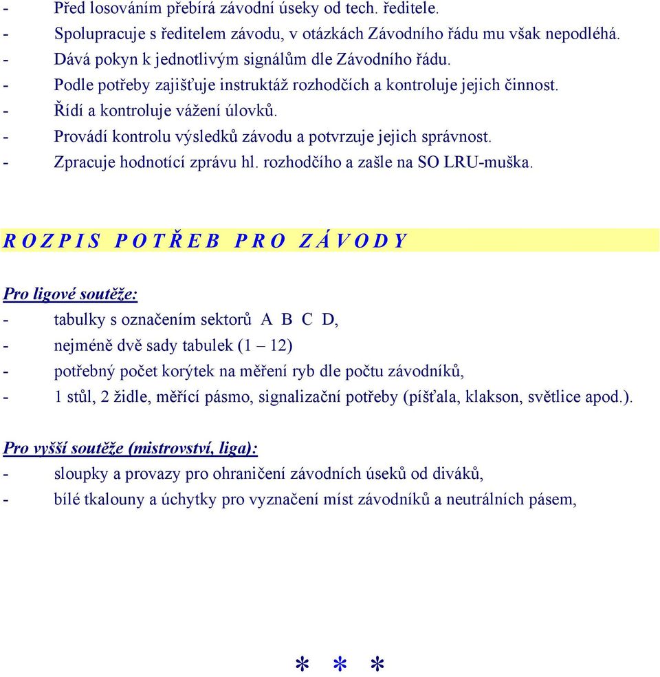 - Zpracuje hodnotící zprávu hl. rozhodčího a zašle na SO LRU-muška.