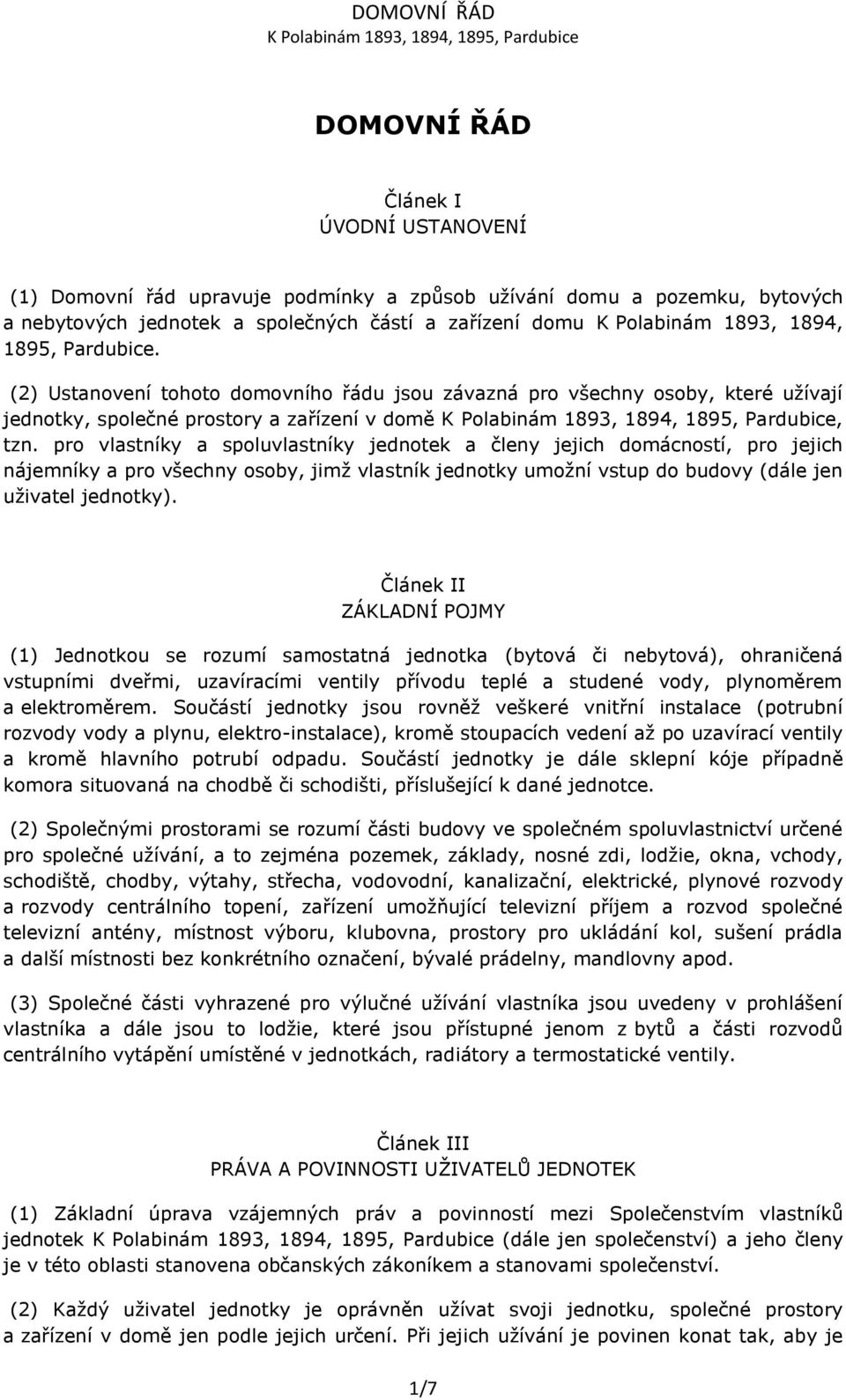 pro vlastníky a spoluvlastníky jednotek a členy jejich domácností, pro jejich nájemníky a pro všechny osoby, jimž vlastník jednotky umožní vstup do budovy (dále jen uživatel jednotky).