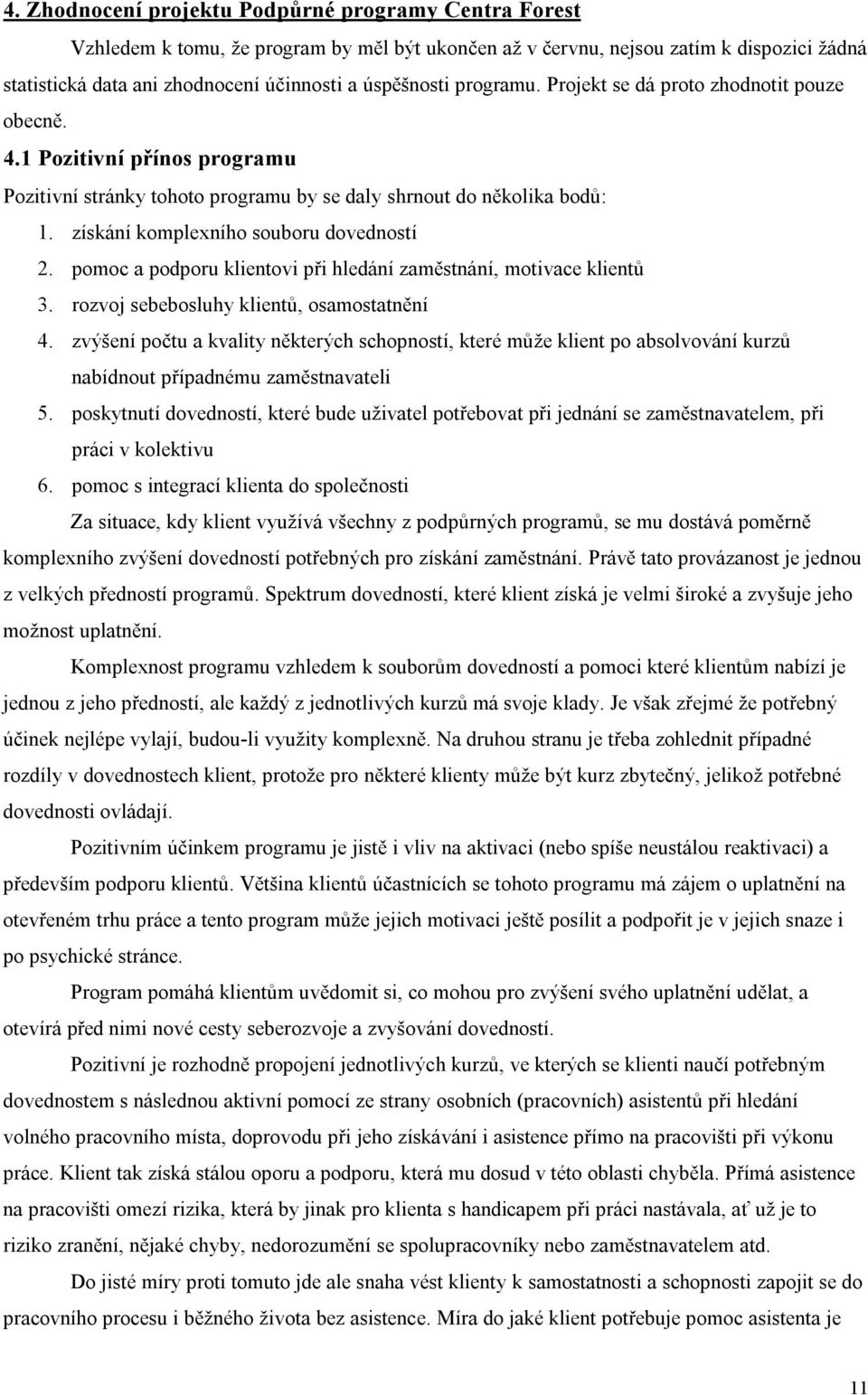 získání komplexního souboru dovedností 2. pomoc a podporu klientovi při hledání zaměstnání, motivace klientů 3. rozvoj sebebosluhy klientů, osamostatnění 4.