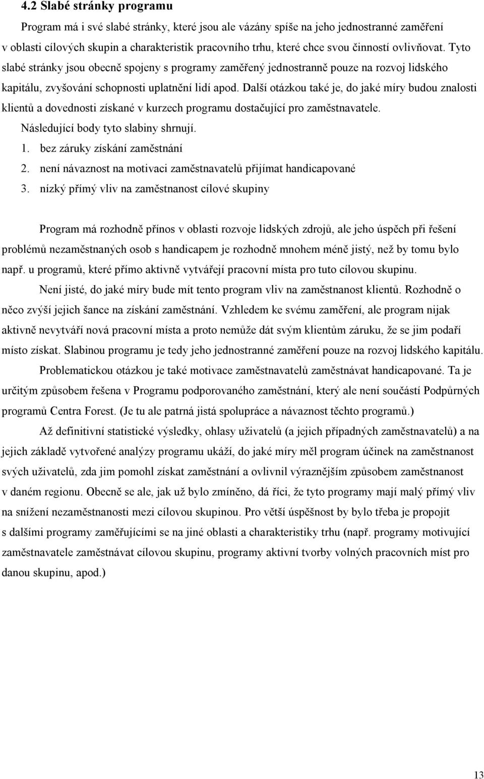 Další otázkou také je, do jaké míry budou znalosti klientů a dovednosti získané v kurzech programu dostačující pro zaměstnavatele. Následující body tyto slabiny shrnují. 1.