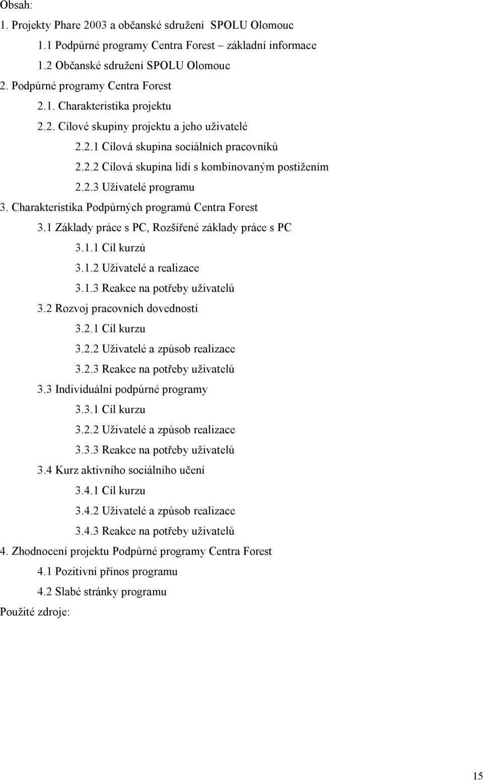 Charakteristika Podpůrných programů Centra Forest 3.1 Základy práce s PC, Rozšířené základy práce s PC 3.1.1 Cíl kurzů 3.1.2 Uživatelé a realizace 3.1.3 Reakce na potřeby uživatelů 3.