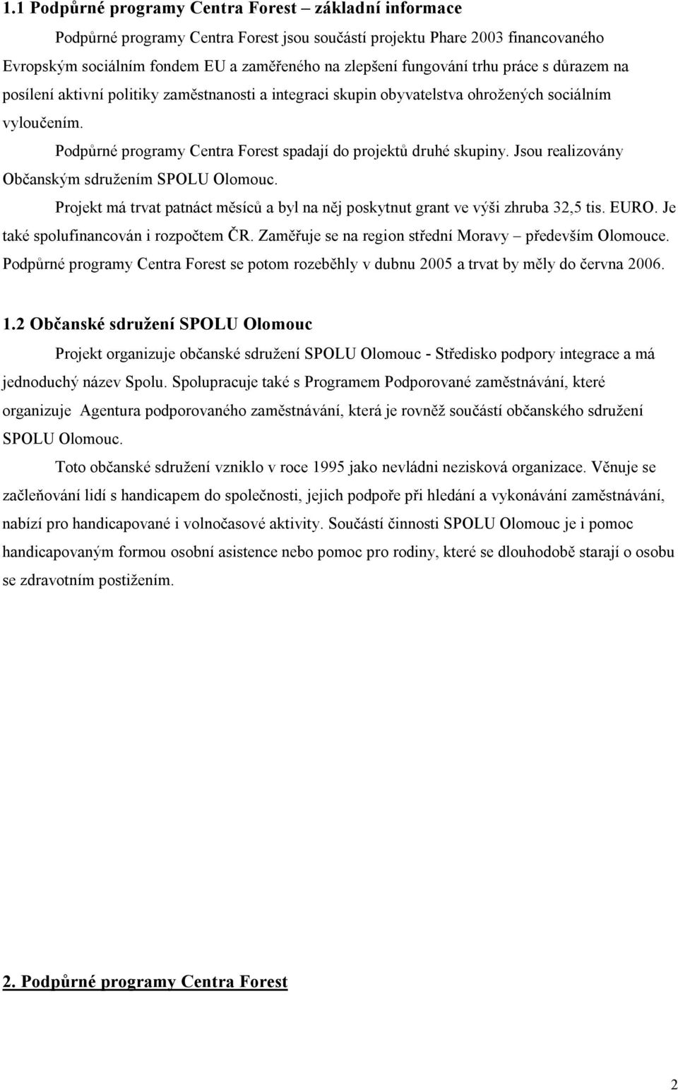 Jsou realizovány Občanským sdružením SPOLU Olomouc. Projekt má trvat patnáct měsíců a byl na něj poskytnut grant ve výši zhruba 32,5 tis. EURO. Je také spolufinancován i rozpočtem ČR.