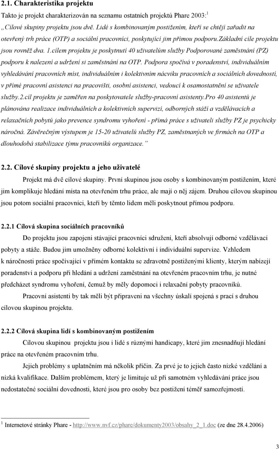 cílem projektu je poskytnutí 40 uživatelům služby Podporované zaměstnání (PZ) podporu k nalezení a udržení si zaměstnání na OTP.