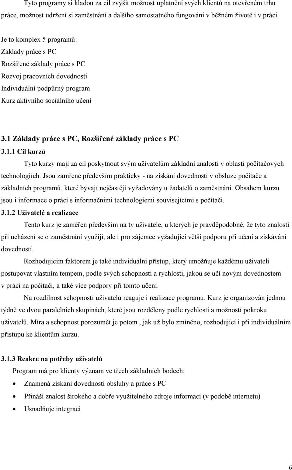 1 Základy práce s PC, Rozšířené základy práce s PC 3.1.1 Cíl kurzů Tyto kurzy mají za cíl poskytnout svým uživatelům základní znalosti v oblasti počítačových technologiích.