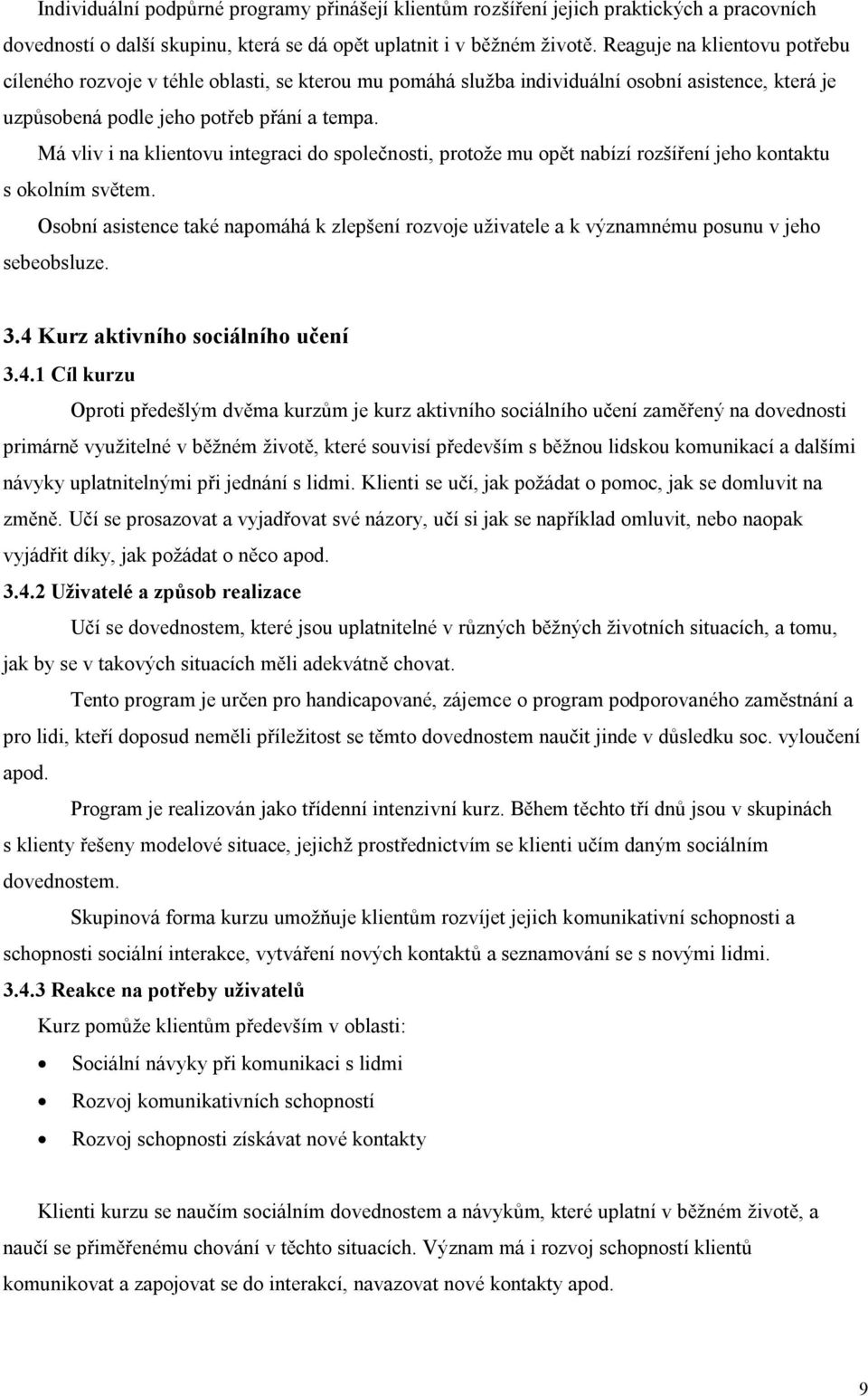 Má vliv i na klientovu integraci do společnosti, protože mu opět nabízí rozšíření jeho kontaktu s okolním světem.