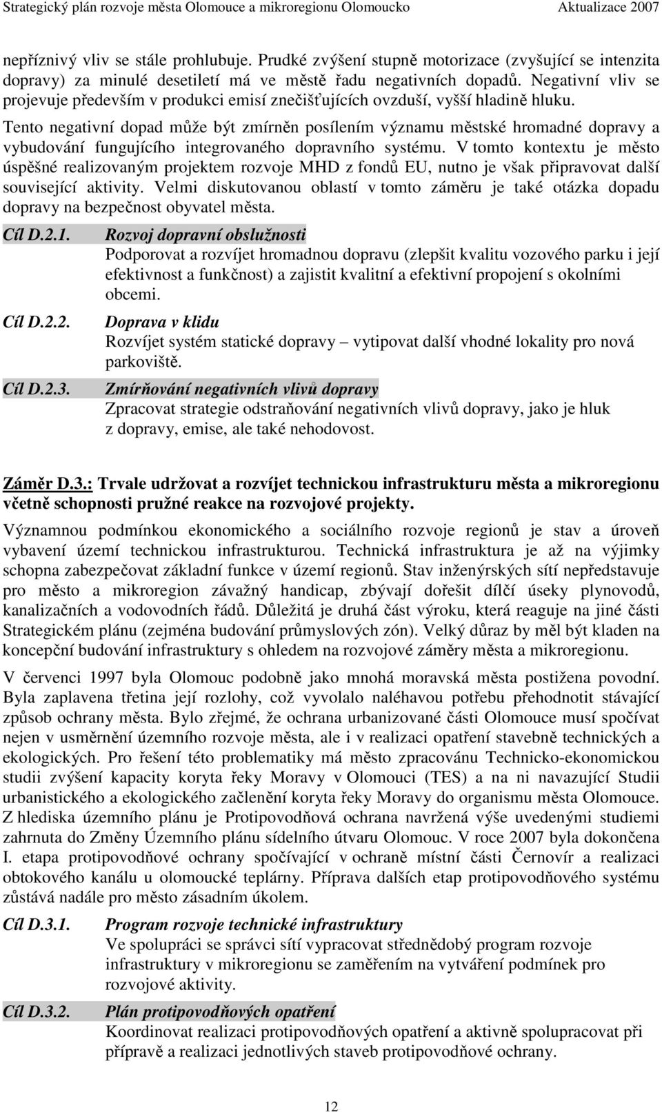 Tento negativní dopad může být zmírněn posílením významu městské hromadné dopravy a vybudování fungujícího integrovaného dopravního systému.