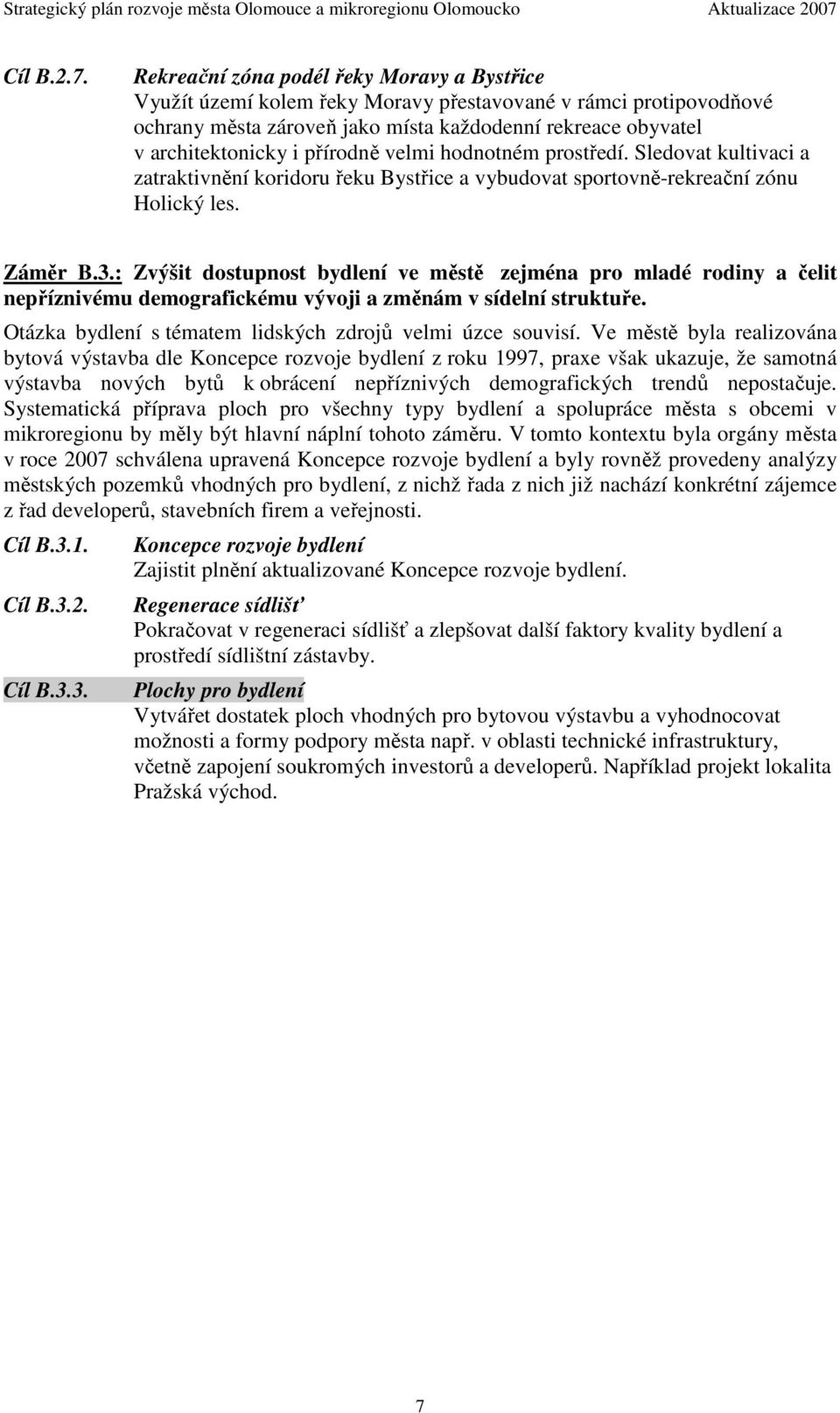 přírodně velmi hodnotném prostředí. Sledovat kultivaci a zatraktivnění koridoru řeku Bystřice a vybudovat sportovně-rekreační zónu Holický les. Záměr B.3.