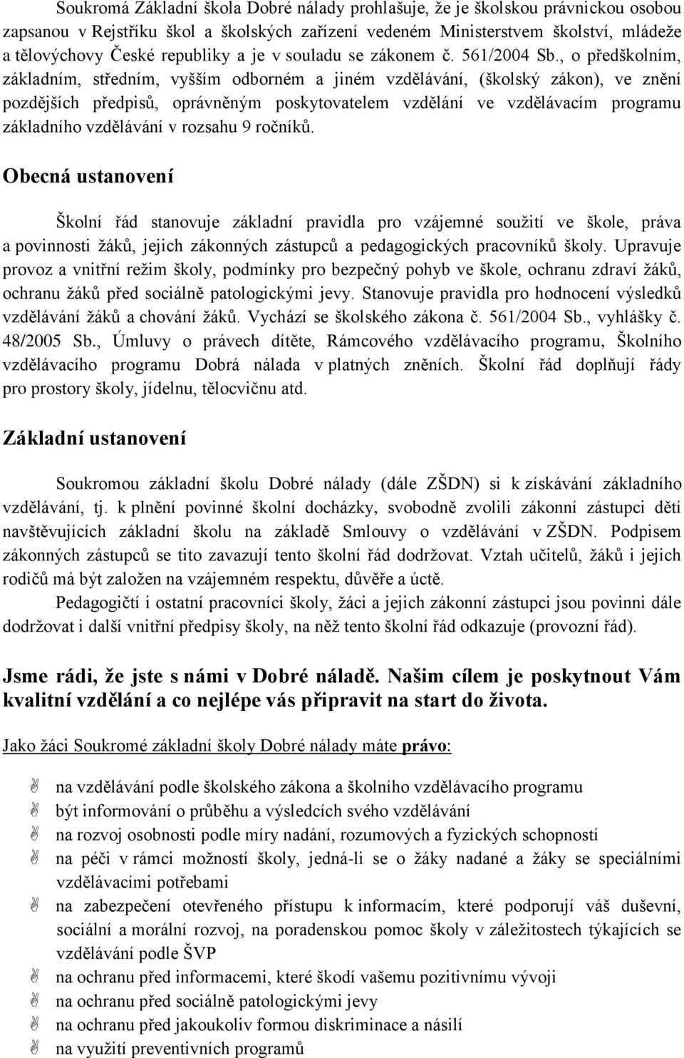 , o předškolním, základním, středním, vyšším odborném a jiném vzdělávání, (školský zákon), ve znění pozdějších předpisů, oprávněným poskytovatelem vzdělání ve vzdělávacím programu základního