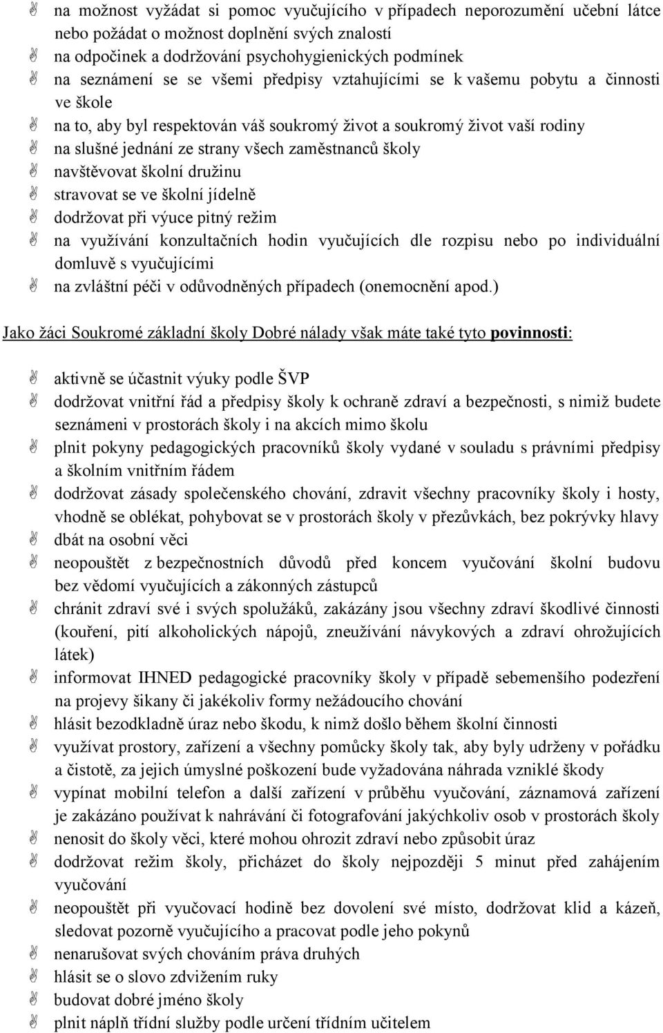 navštěvovat školní druţinu stravovat se ve školní jídelně dodrţovat při výuce pitný reţim na vyuţívání konzultačních hodin vyučujících dle rozpisu nebo po individuální domluvě s vyučujícími na