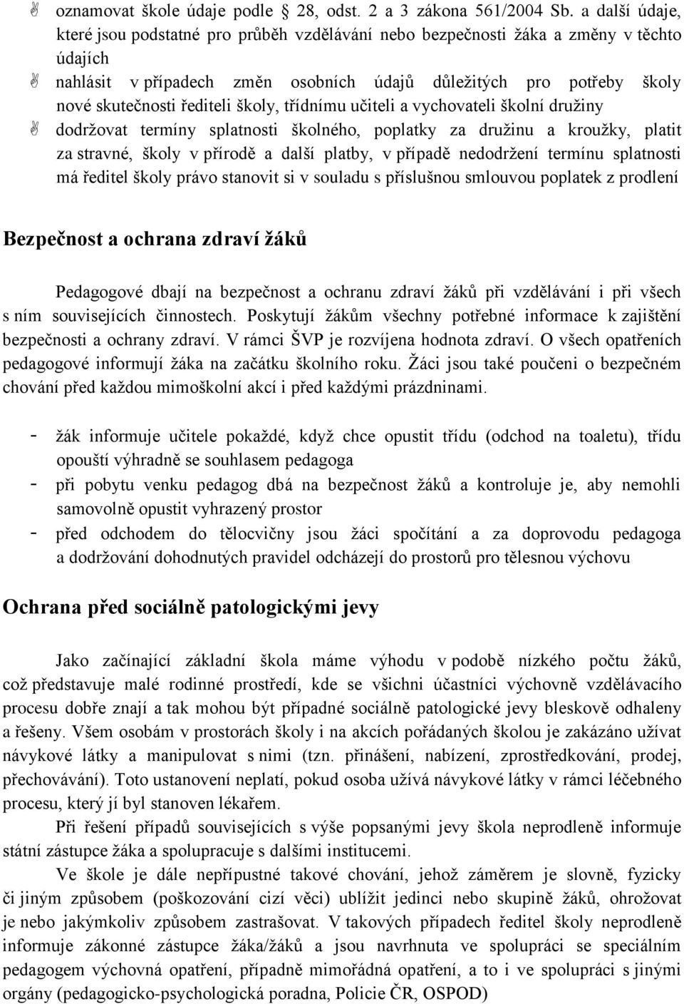 řediteli školy, třídnímu učiteli a vychovateli školní druţiny dodrţovat termíny splatnosti školného, poplatky za druţinu a krouţky, platit za stravné, školy v přírodě a další platby, v případě