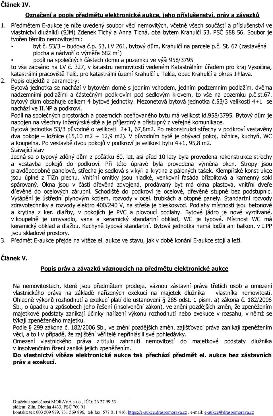 Soubor je tvořen těmito nemovitostmi: byt č. 53/3 budova č.p. 53, LV 261, bytový dům, Krahulčí na parcele p.č. St.