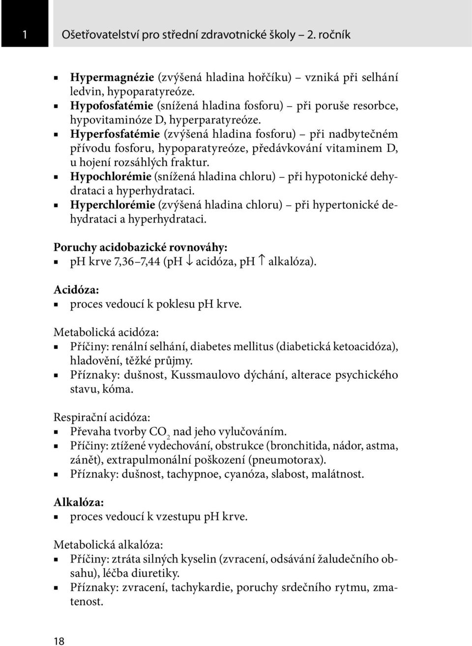 Hyperfosfatémie (zvýšená hladina fosforu) při nadbytečném přívodu fosforu, hypoparatyreóze, předávkování vitaminem D, u hojení rozsáhlých fraktur.