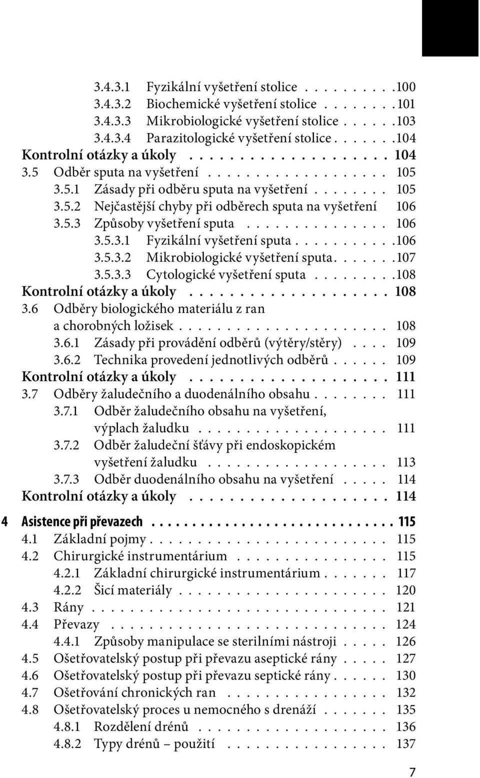 5.3 Způsoby vyšetření sputa............... 106 3.5.3.1 Fyzikální vyšetření sputa...........106 3.5.3.2 Mikrobiologické vyšetření sputa.......107 3.5.3.3 Cytologické vyšetření sputa.