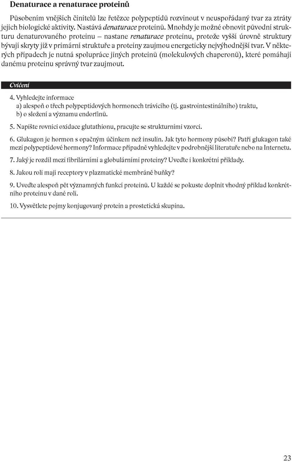 nejvýhodnější tvar. V některých případech je nutná spolupráce jiných proteinů (molekulových chaperonů), které pomáhají danému proteinu správný tvar zaujmout. vičení 4.