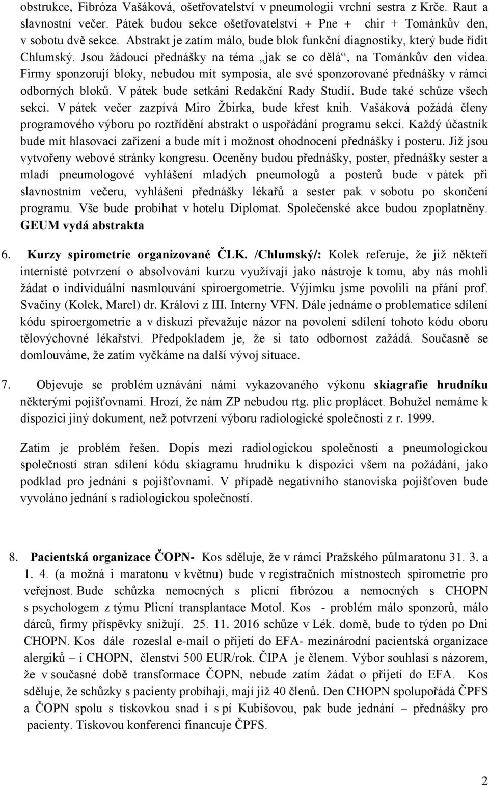 Firmy sponzorují bloky, nebudou mít symposia, ale své sponzorované přednášky v rámci odborných bloků. V pátek bude setkání Redakční Rady Studií. Bude také schůze všech sekcí.