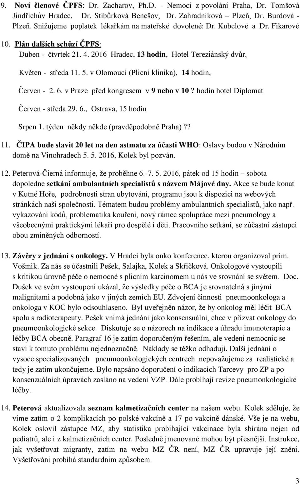 v Olomouci (Plicní klinika), 14 hodin, Červen - 2. 6. v Praze před kongresem v 9 nebo v 10? hodin hotel Diplomat Červen - středa 29. 6., Ostrava, 15 hodin Srpen 1.